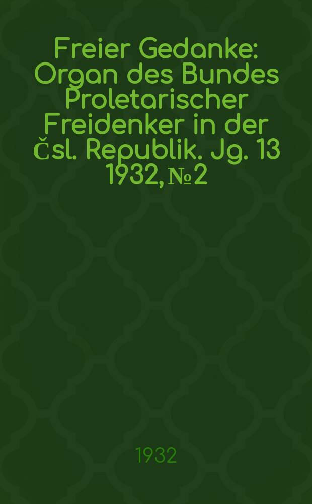 Freier Gedanke : Organ des Bundes Proletarischer Freidenker in der Čsl. Republik. Jg. 13 1932, № 2