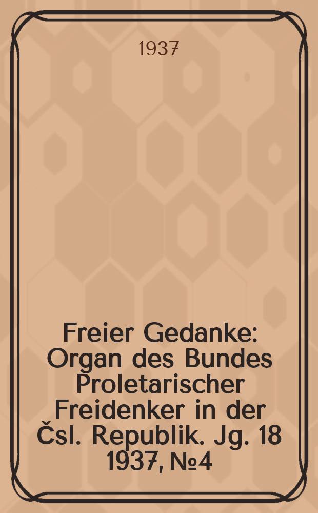 Freier Gedanke : Organ des Bundes Proletarischer Freidenker in der Čsl. Republik. Jg. 18 1937, № 4