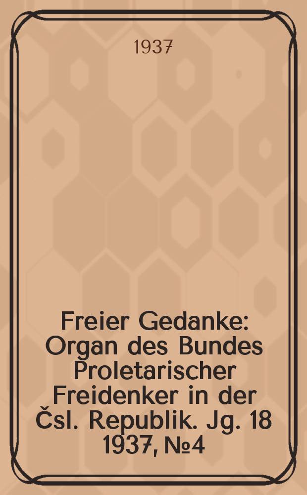 Freier Gedanke : Organ des Bundes Proletarischer Freidenker in der Čsl. Republik. Jg. 18 1937, № 4