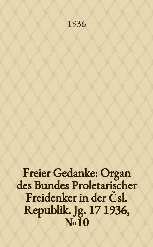Freier Gedanke : Organ des Bundes Proletarischer Freidenker in der Čsl. Republik. Jg. 17 1936, № 10