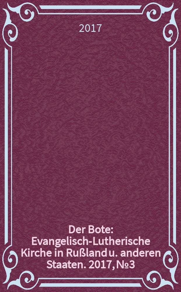 Der Bote : Evangelisch-Lutherische Kirche in Rußland u. anderen Staaten. 2017, № 3