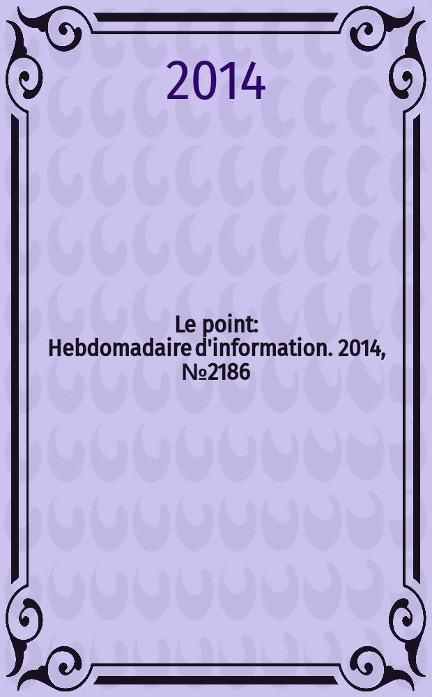 Le point : Hebdomadaire d'information. 2014, № 2186
