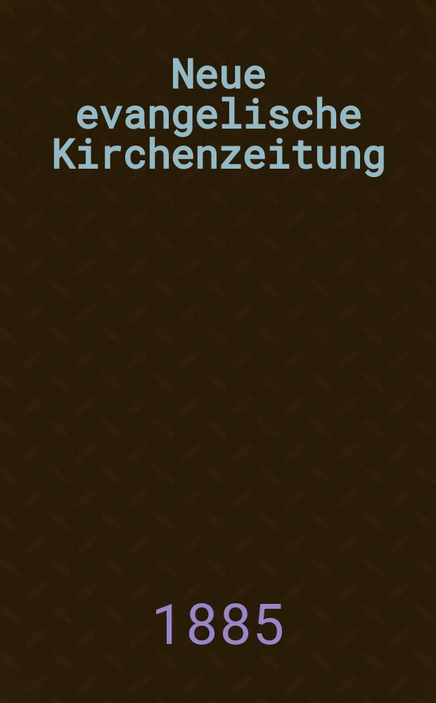 Neue evangelische Kirchenzeitung : auf Veranstaltung des deutschen Zweiges des Evangelischen Bundes. Jg. 27 1885, № 2