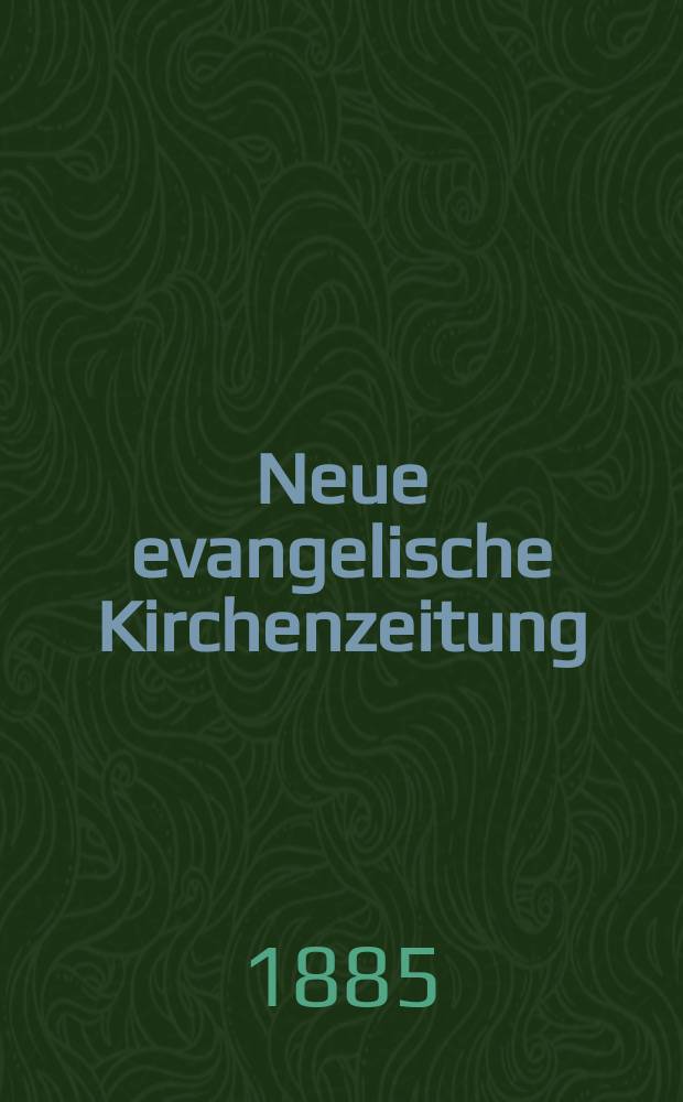 Neue evangelische Kirchenzeitung : auf Veranstaltung des deutschen Zweiges des Evangelischen Bundes. Jg. 27 1885, № 47