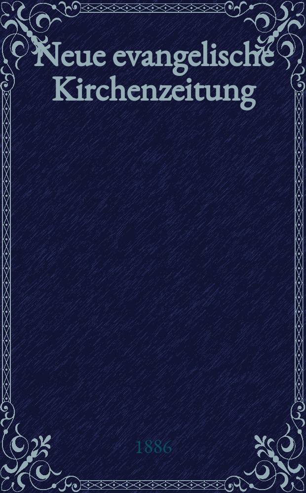 Neue evangelische Kirchenzeitung : auf Veranstaltung des deutschen Zweiges des Evangelischen Bundes. Jg. 28 1886, № 1