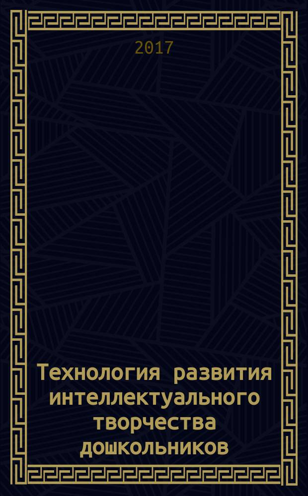 Технология развития интеллектуального творчества дошкольников : курс лекций
