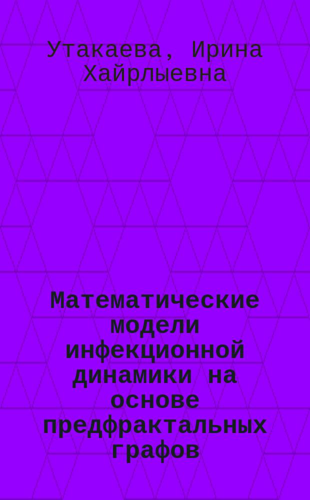 Математические модели инфекционной динамики на основе предфрактальных графов : монография