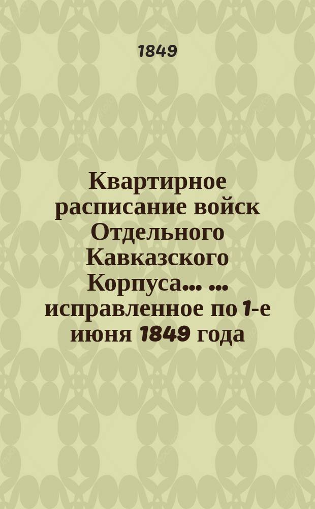 Квартирное расписание войск Отдельного Кавказского Корпуса ... ... исправленное по 1-е июня 1849 года