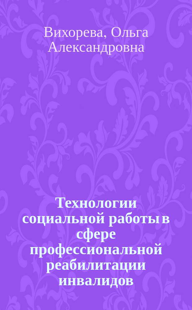 Технологии социальной работы в сфере профессиональной реабилитации инвалидов : учебное пособие