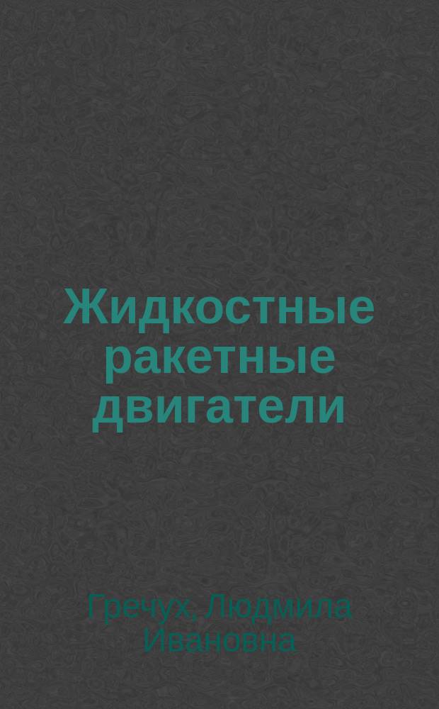 Жидкостные ракетные двигатели : учебное пособие : студентам направлений 24.03.01; 24.04.01; 24.05.01; 24.05.02 при выполнении практических заданий, курсовых и дипломных проектов