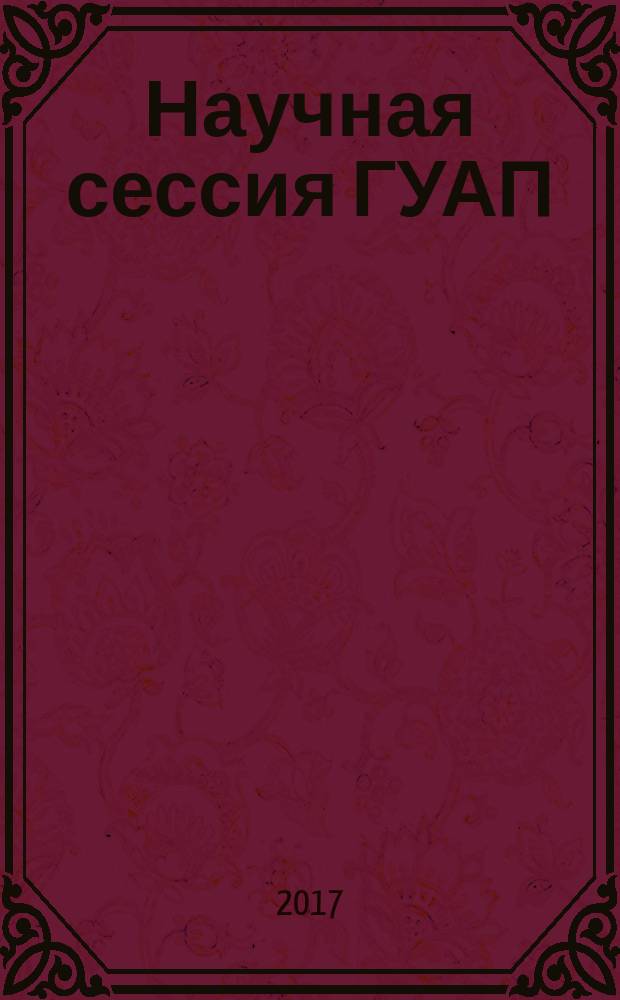 Научная сессия ГУАП : сборник докладов, 10-14 апреля 2017 г. : в 3 ч.