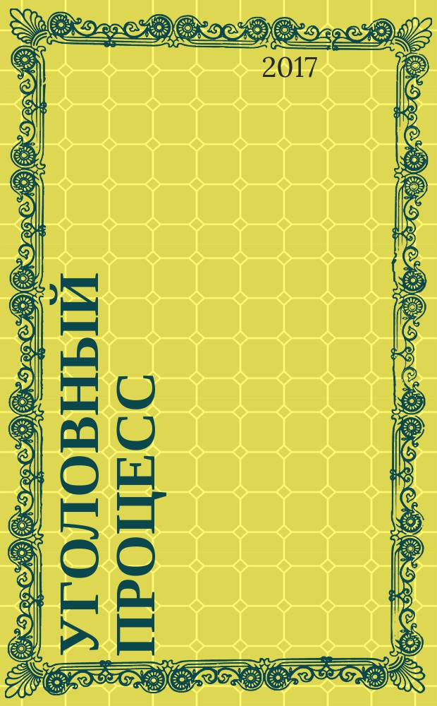 Уголовный процесс : Ежемес. журн. Изд. дома "Арбитр. практика" по уголов. праву, процессу и криминалистике. 2018, № 1 (157)