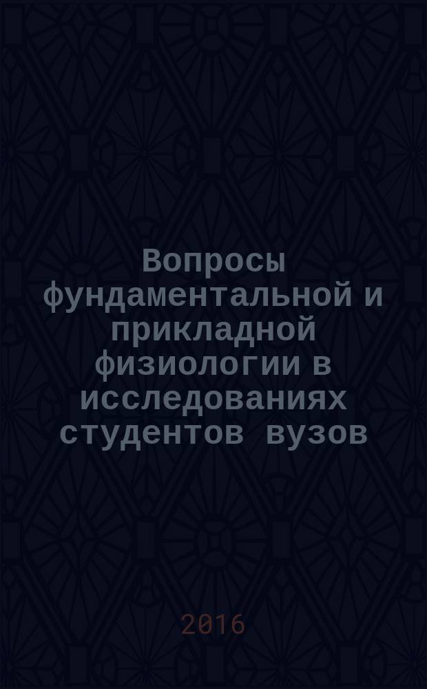 Вопросы фундаментальной и прикладной физиологии в исследованиях студентов вузов : материалы VIII Всероссийской молодежной научной конференции, посвященной 100-летию создания Общества российских физиологов им. И. М. Сеченова, г. Киров, 19 мая 2016 года