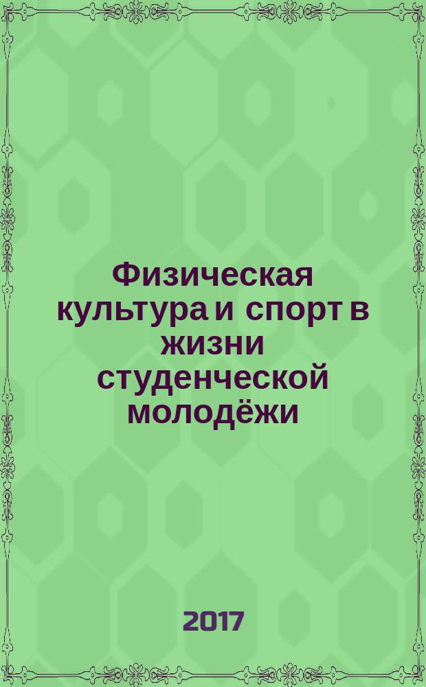 Физическая культура и спорт в жизни студенческой молодёжи : материалы 3-й Международной научно-практической конференции (Омск, 6-7 апреля 2017 г.)