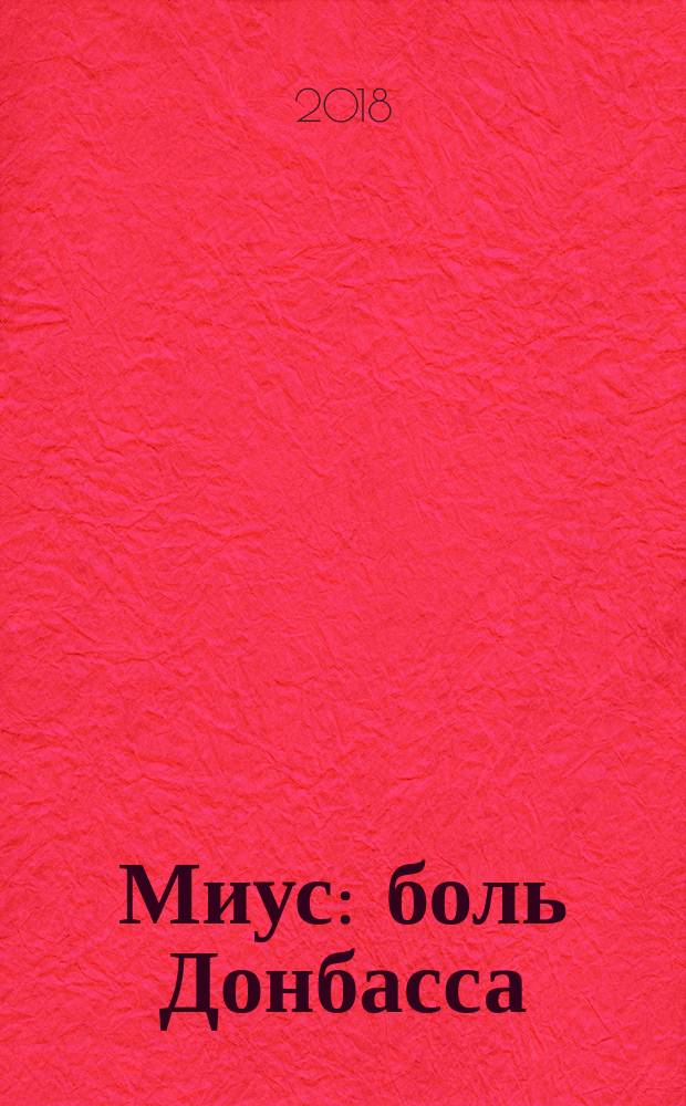 Миус : боль Донбасса : роман : сборник