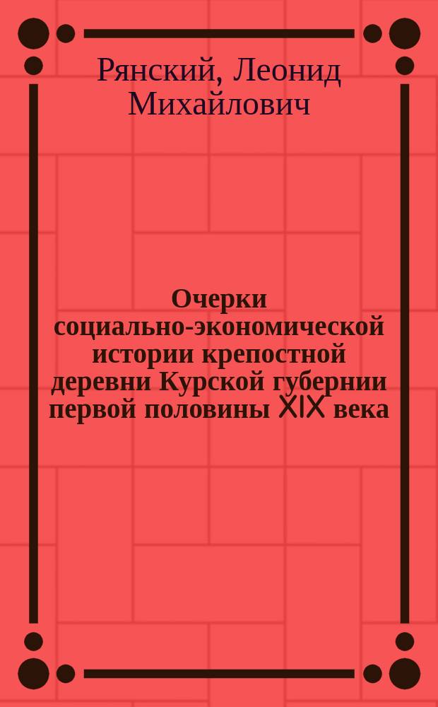 Очерки социально-экономической истории крепостной деревни Курской губернии первой половины XIX века : монография