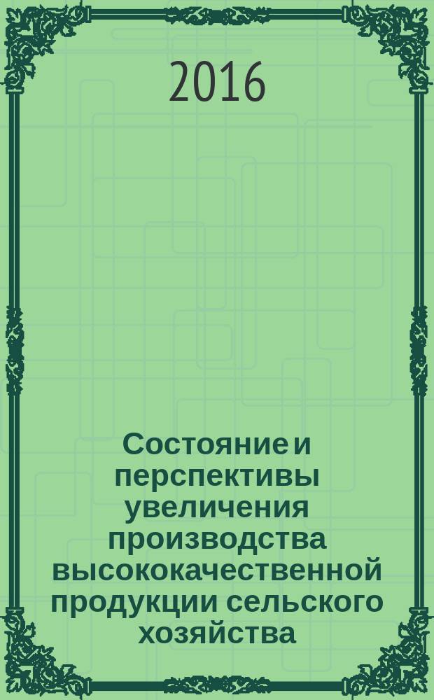 Состояние и перспективы увеличения производства высококачественной продукции сельского хозяйства : материалы VI Всероссийской научно-практической конференции с международным участием, 23-24 сентября 2016 года
