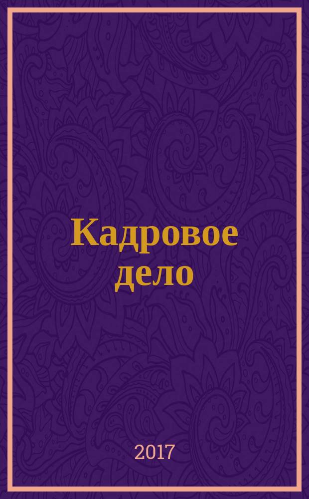 Кадровое дело : Практ. журн. по кадровой работе. 2018, № 1 (181) (с указ. за 2017)