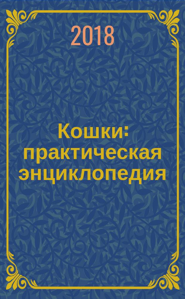 Кошки : практическая энциклопедия : 50 шагов в мир знаний : для среднего школьного возраста