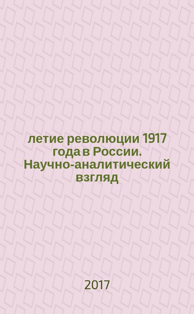 100-летие революции 1917 года в России. Научно-аналитический взгляд : монография