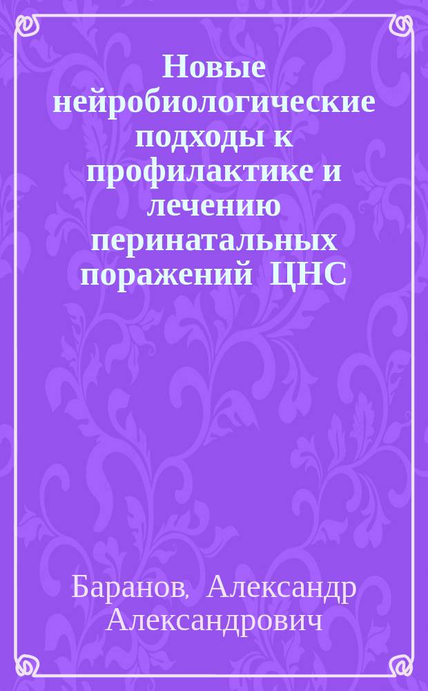 Новые нейробиологические подходы к профилактике и лечению перинатальных поражений ЦНС : основные результаты научных исследований