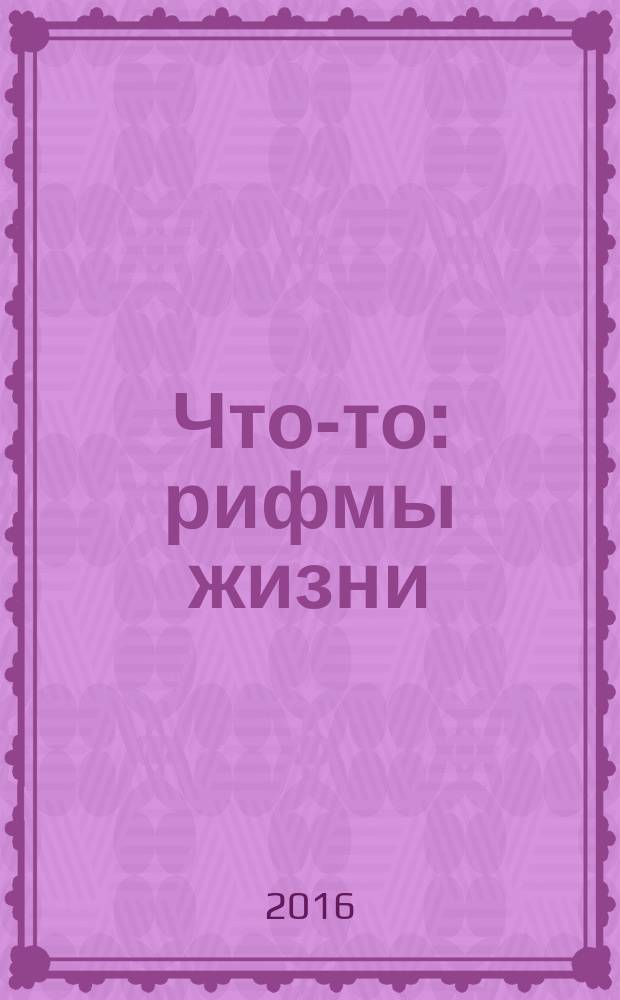 Что-то : рифмы жизни