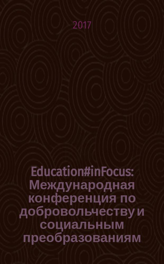 Education#inFocus : Международная конференция по добровольчеству и социальным преобразованиям (20-23 июня 2017 г., г. Женева, Швейцария) : материалы конференции : 12+
