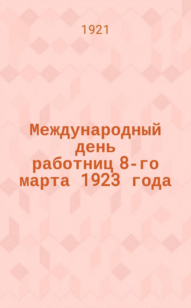 Международный день работниц 8-го марта 1923 года : листовка